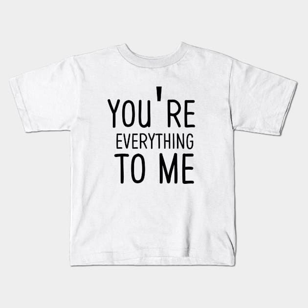 You're Everything To Me Kids T-Shirt by NICHE&NICHE